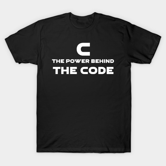 C The Power Behind The Code Programming T-Shirt by Furious Designs